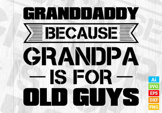 Granddaddy Because Grandpa Is For Old Guys Editable T shirt Design In Ai Png Svg Cutting Printable Files