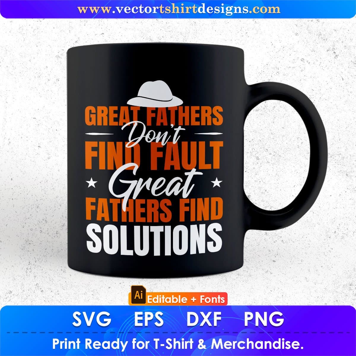 Great Fathers Don’t Find Fault Great Fathers Find Solutions Editable Vector T shirt Design In Svg Png Printable Files