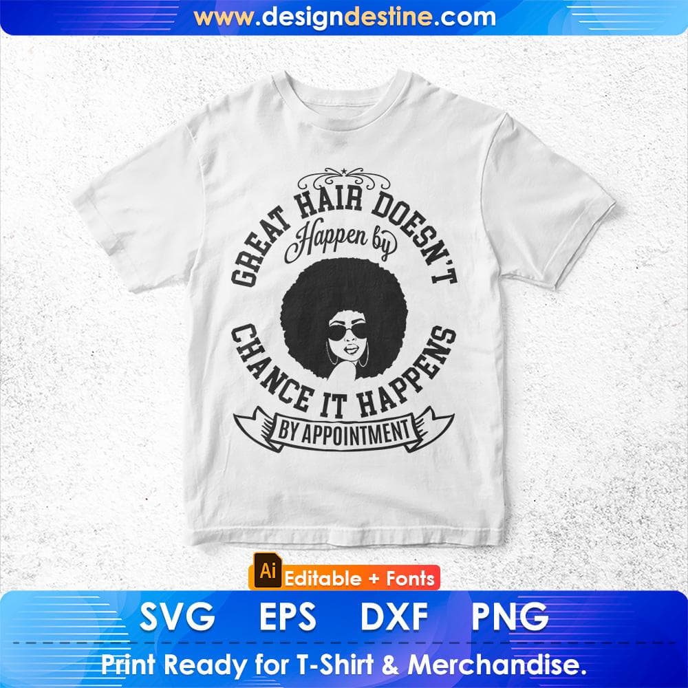 Great Hair Doesn't Happen By Chance It Happens By Appointment Afro Editable T shirt Design Svg Files