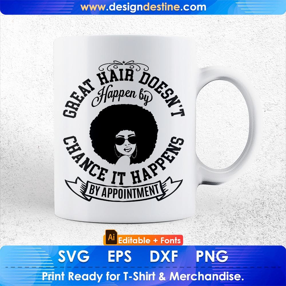 Great Hair Doesn't Happen By Chance It Happens By Appointment Afro Editable T shirt Design Svg Files