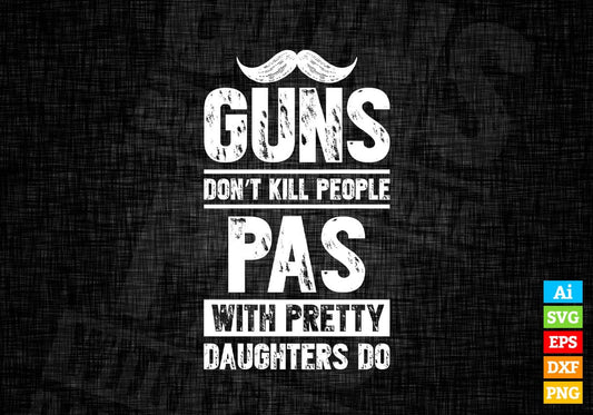 Guns Don't Kill People Pas With Pretty Daughter Do Humor Funny Father's Day Editable Vector T-shirt Design in Ai Svg Png Files