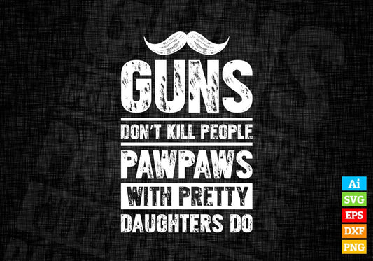 Guns Don't Kill People Pawpaws With Pretty Daughter Do Humor Funny Father's Day Editable Vector T-shirt Design in Ai Svg Png Files