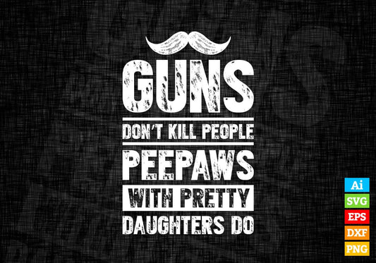 Guns Don't Kill People Peepaws With Pretty Daughter Do Humor Funny Father's Day Editable Vector T-shirt Design in Ai Svg Png Files