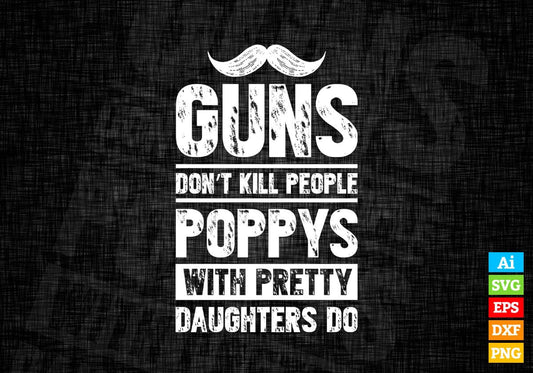 Guns Don't Kill People Poppys With Pretty Daughter Do Humor Funny Father's Day Editable Vector T-shirt Design in Ai Svg Png Files