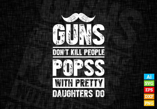 Guns Don't Kill People Popss With Pretty Daughter Do Humor Funny Father's Day Editable Vector T-shirt Design in Ai Svg Png Files