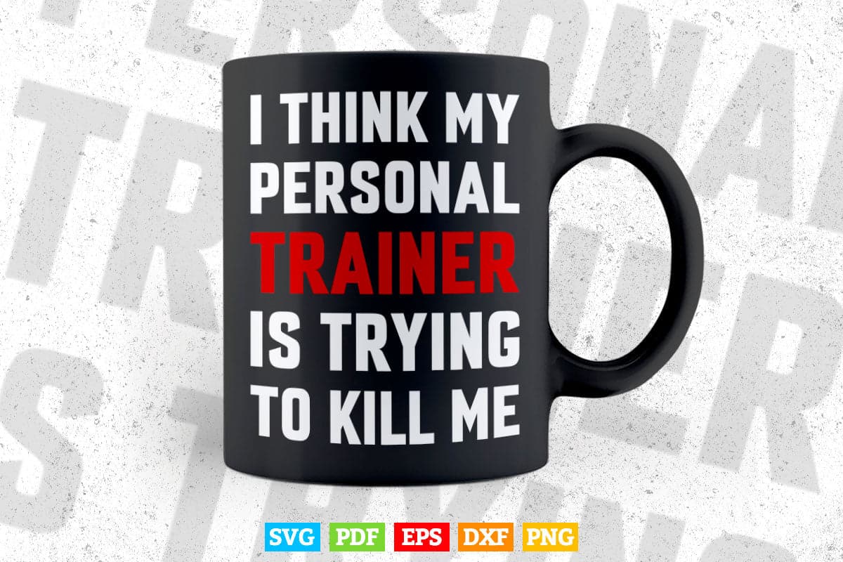 Gym I Think My Trainer Is Trying To Kill Me Personal Trainer Svg Digital Files.