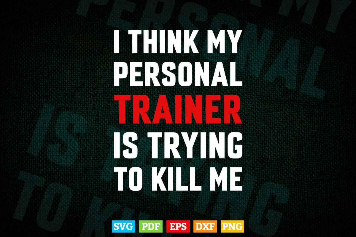 Gym I Think My Trainer Is Trying To Kill Me Personal Trainer Svg Digital Files.