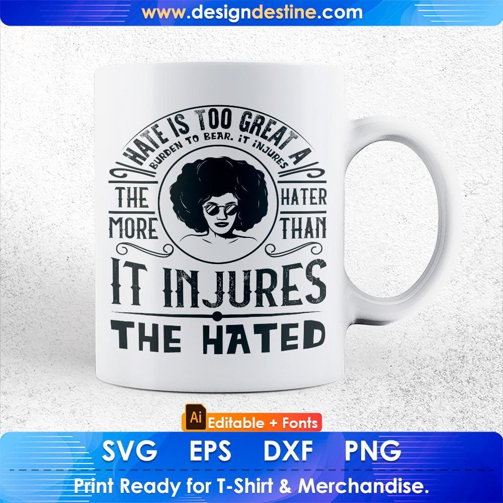 Hate Is Too Great A Burden To Bear It Injures Afro Editable T shirt Design in Svg Files