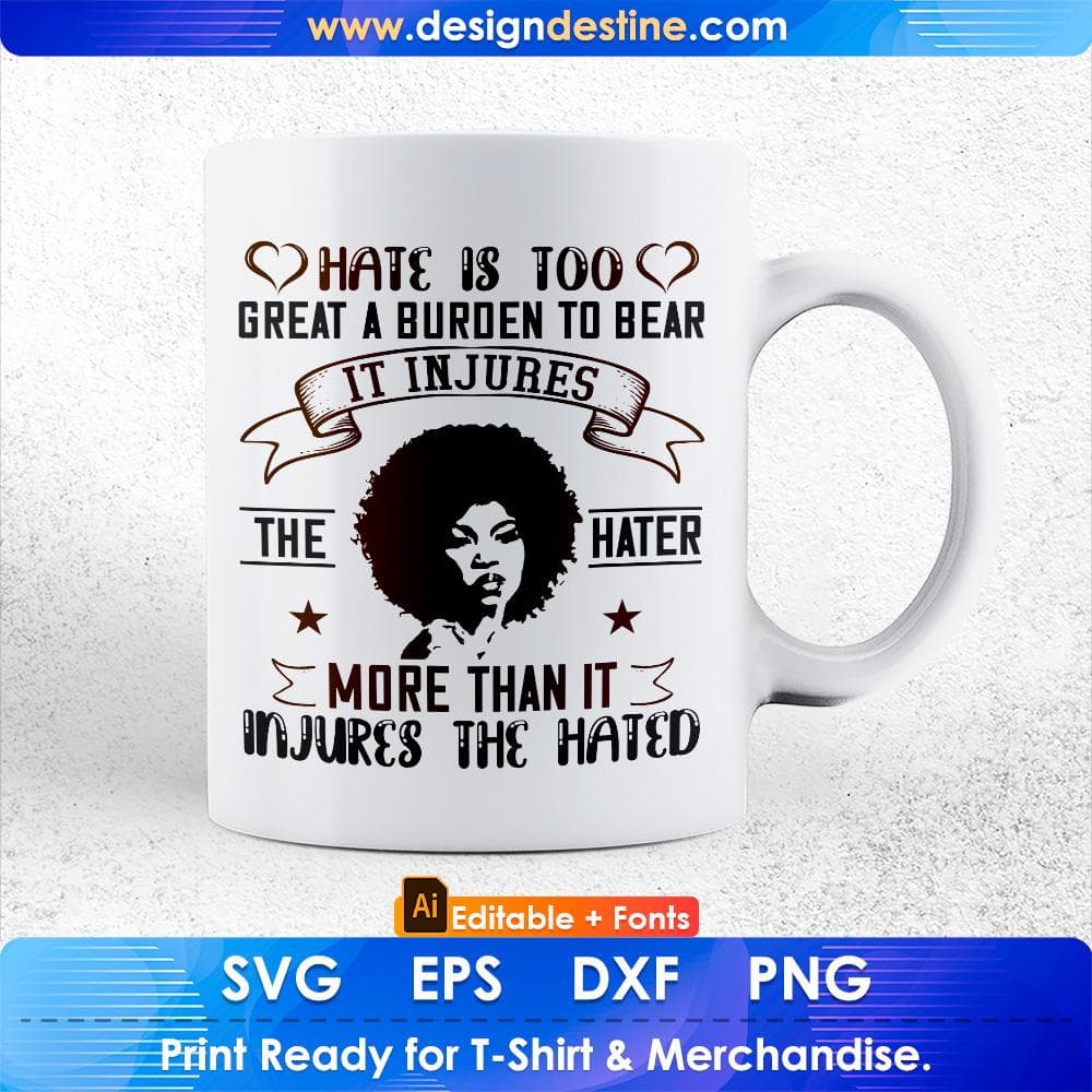 Hate Is Too Great A Burden To Bear It Injures Afro Editable T shirt Design Svg Cutting Printable Files