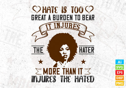 Hate Is Too Great A Burden To Bear It Injures Afro Editable T shirt Design Svg Cutting Printable Files