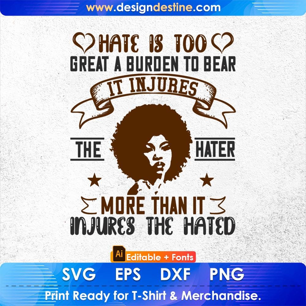 Hate Is Too Great A Burden To Bear It Injures Afro Editable T shirt Design Svg Cutting Printable Files