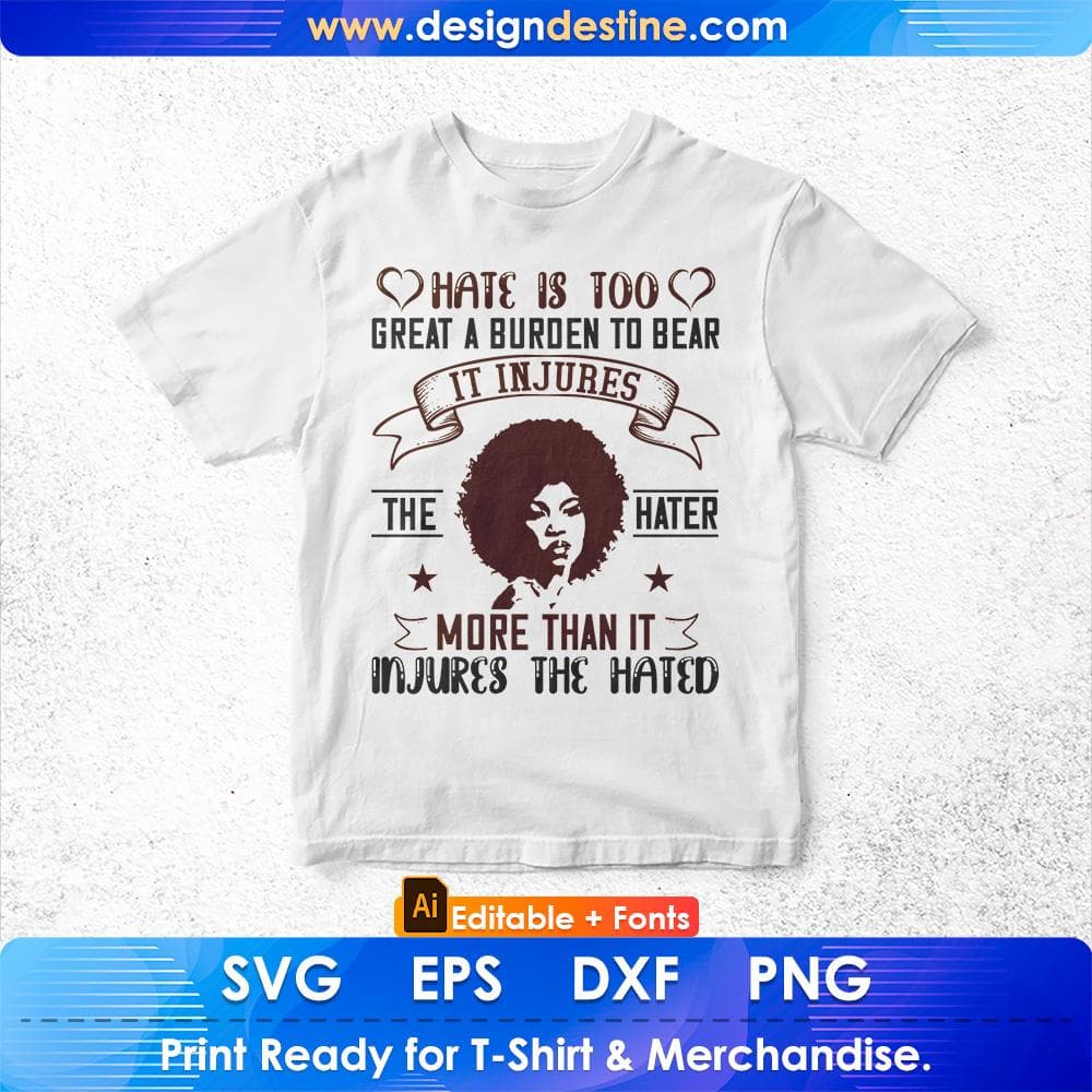 Hate Is Too Great A Burden To Bear It Injures Afro Editable T shirt Design Svg Cutting Printable Files