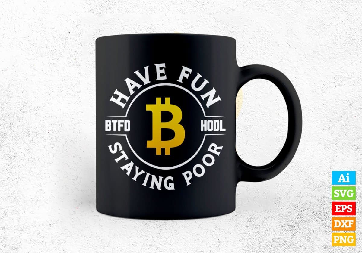 Have a Fun BTFD HODL Staying Poor Crypto Btc Bitcoin Editable Vector T-shirt Design in Ai Svg Files