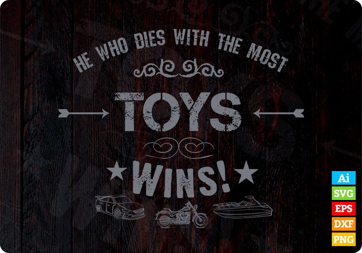 He Who Dies With The Most Toys Wins T shirt Design In Svg Cutting Printable Files