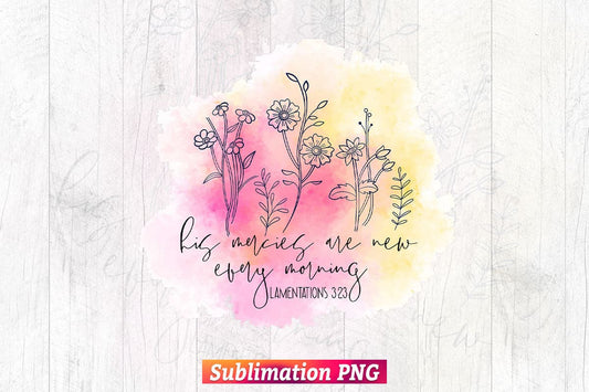 His Mercies are New Every Morning Watercolor Floral T shirt Design Png Sublimation Printable Files