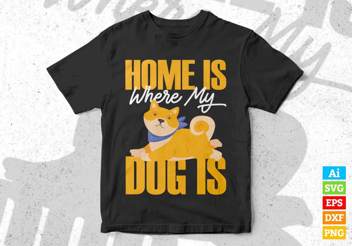 Home Is Where My Dog Is Animal Editable Vector T shirt Design In Svg Png Printable Files