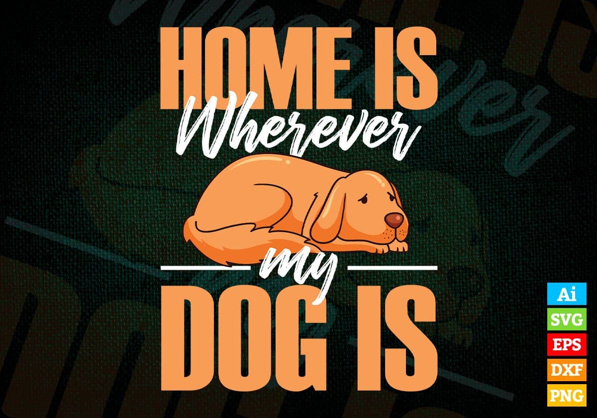 Home Is Wherever My Dog Is Editable Vector T shirt Design In Svg Png Printable Files
