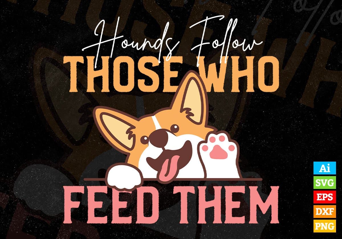 Hounds Follow Those Who Feed Them Dogs Editable Vector T shirt Design In Svg Png Printable Files