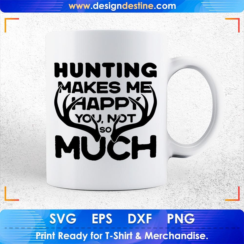 Hunting Makes Me Happy You Not So Much Hunt T shirt Design Svg Cutting Printable Files