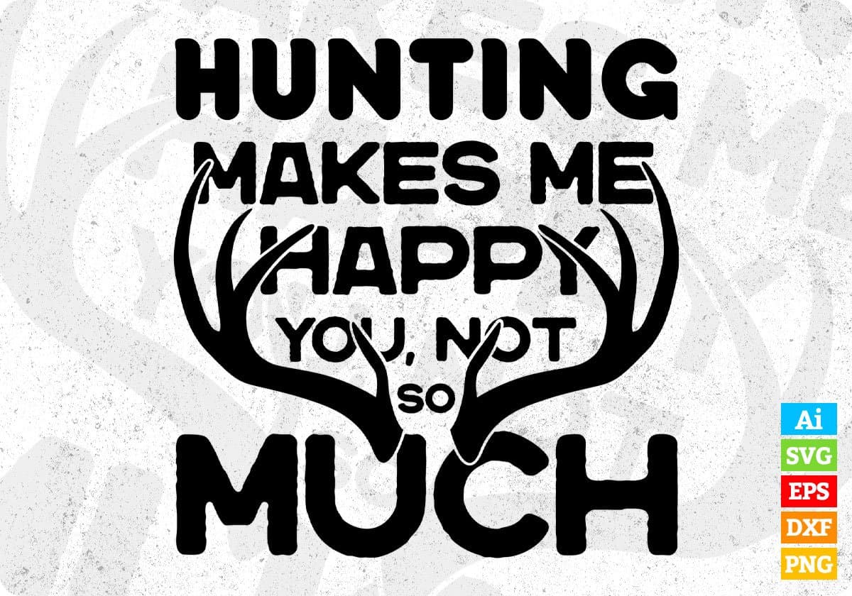 Hunting Makes Me Happy You Not So Much Hunt T shirt Design Svg Cutting Printable Files
