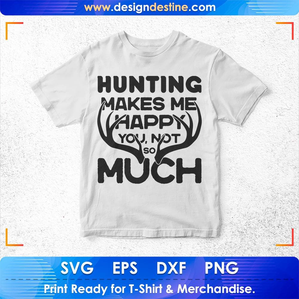 Hunting Makes Me Happy You Not So Much Hunt T shirt Design Svg Cutting Printable Files