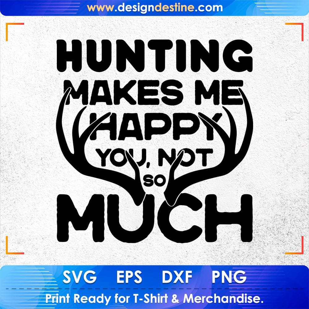 Hunting Makes Me Happy You Not So Much Hunt T shirt Design Svg Cutting Printable Files