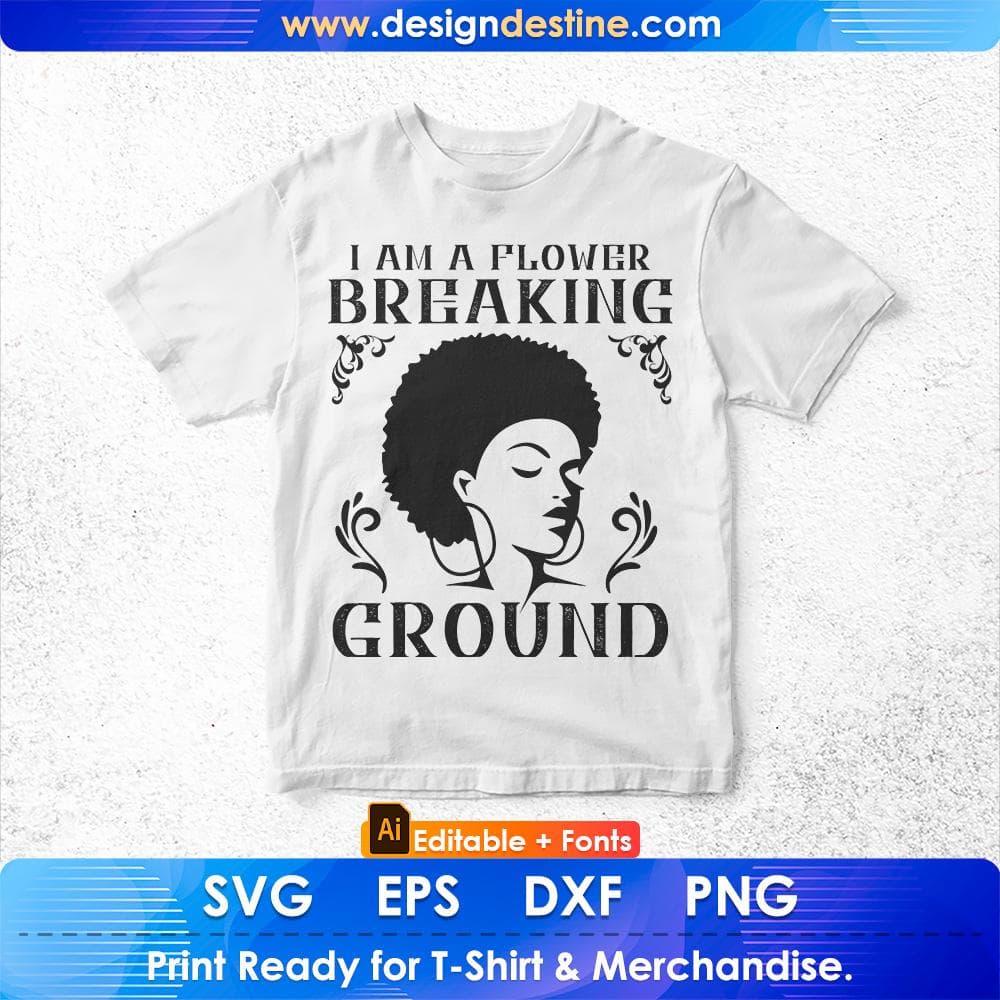 I Am A Flower Breaking Ground Afro Editable T shirt Design Svg Cutting Printable Files