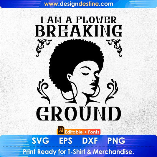 I Am A Flower Breaking Ground Afro Editable T shirt Design Svg Cutting Printable Files