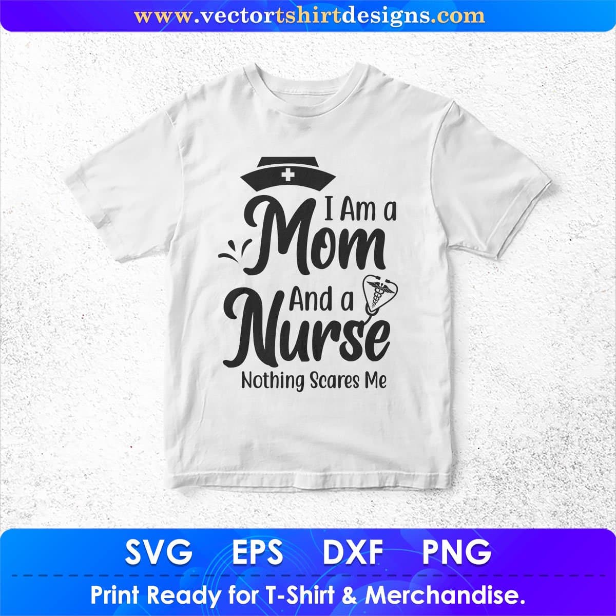 I Am A Mom And A Nurse Nothing Scares Me Vector T shirt Design In Svg Png Cutting Printable Files