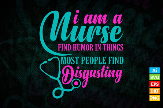 I am a Nurse Find Humor In Think Most People Find Disgusting Vector T shirt Design in Ai Png Svg Files