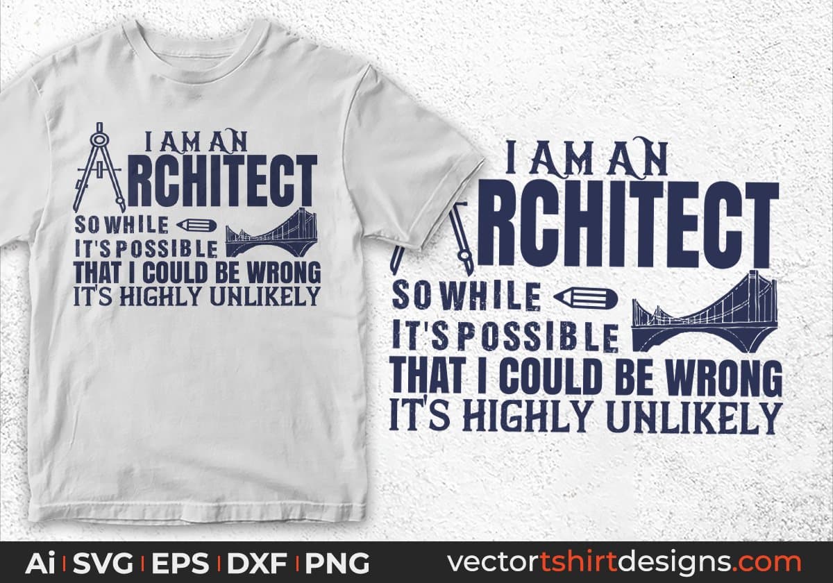 I Am An Architect So While It's Possible That I Could Be Wrong It's Higley Unlikely Editable T shirt Design Svg Cutting Printable Files