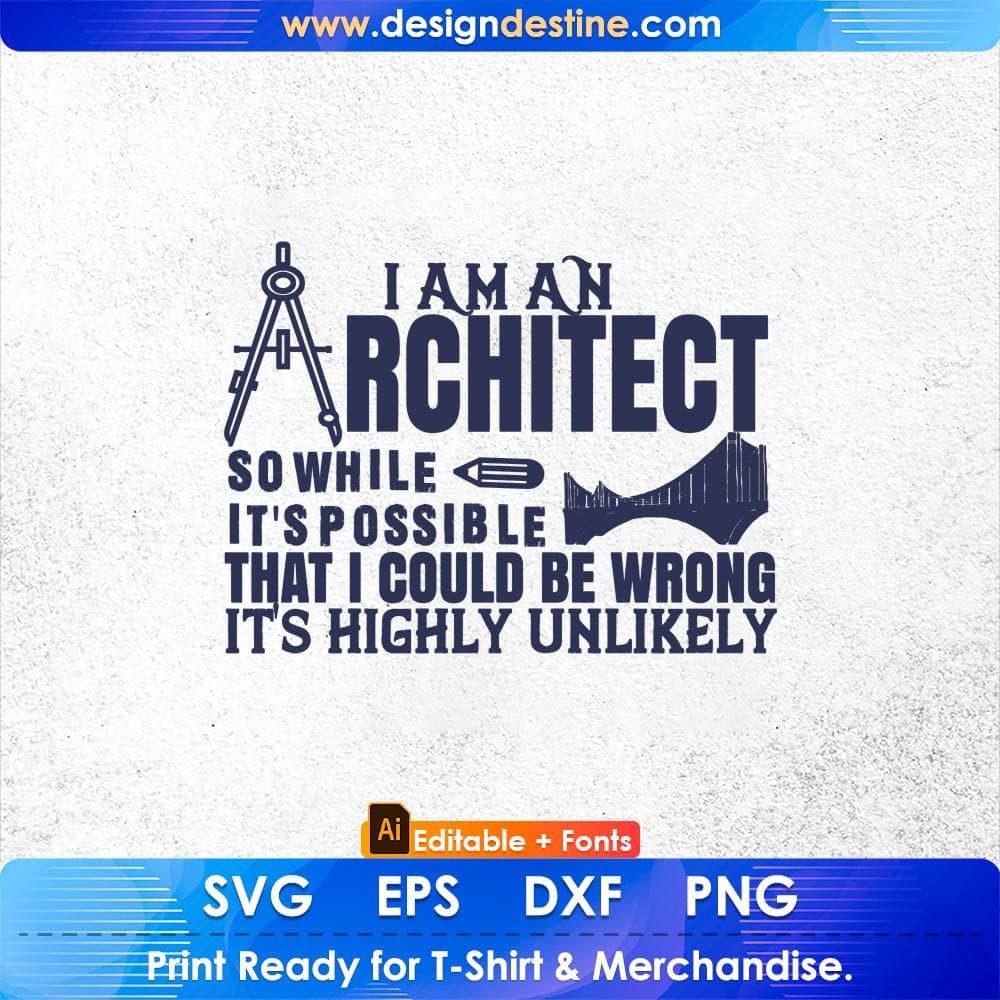 I Am An Architect So While It's Possible That I Could Be Wrong It's Higley Unlikely Editable T shirt Design Svg Cutting Printable Files