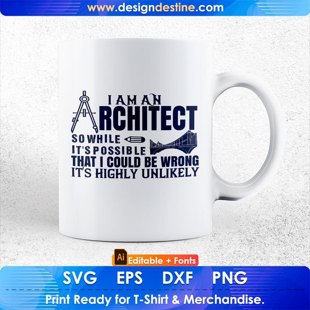 I Am An Architect So While It's Possible That I Could Be Wrong It's Higley Unlikely Editable T shirt Design Svg Cutting Printable Files