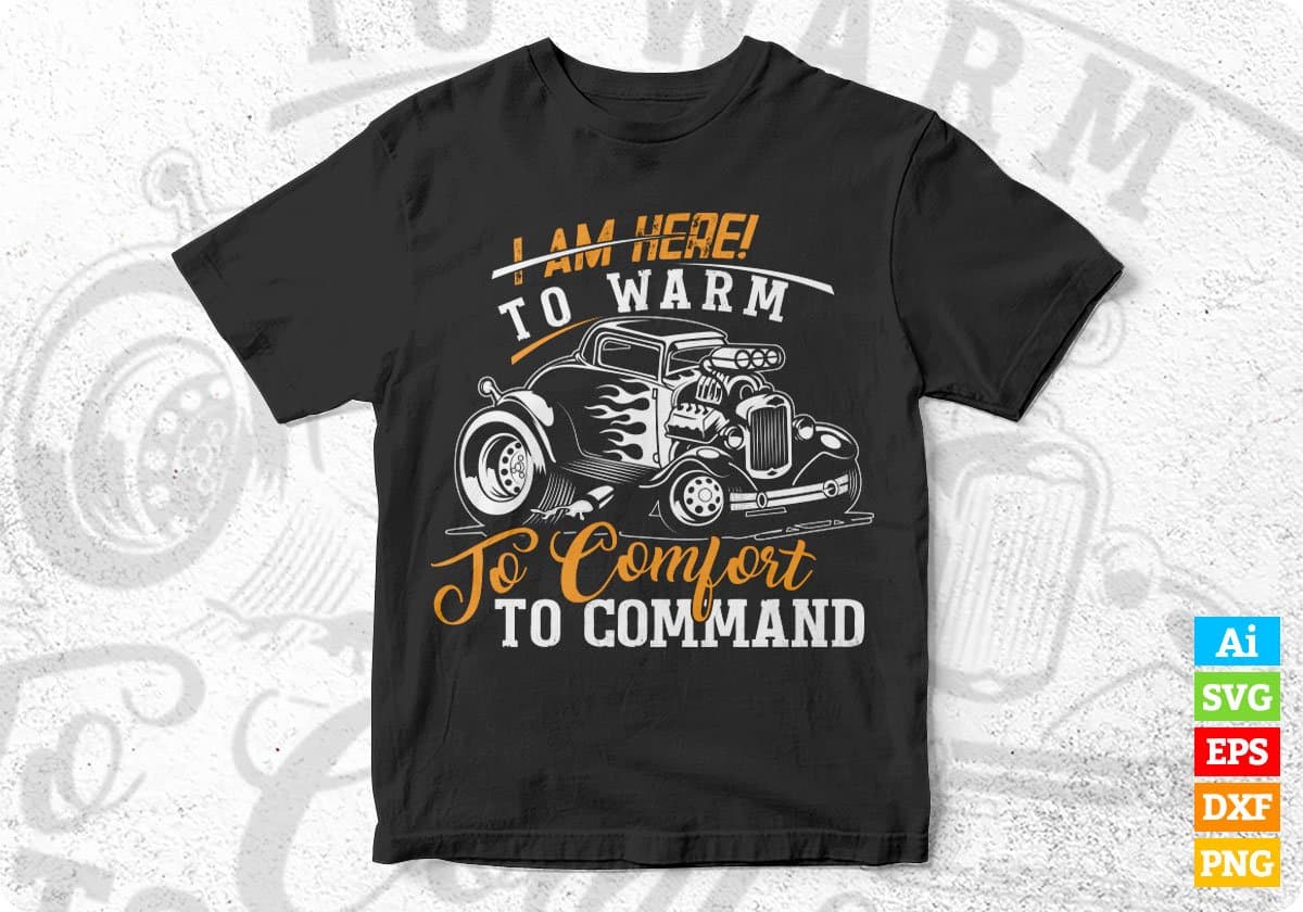 I am Here To Warm To Comfort To Command Hot Rod Vector T-shirt Design in Ai Svg Png Files