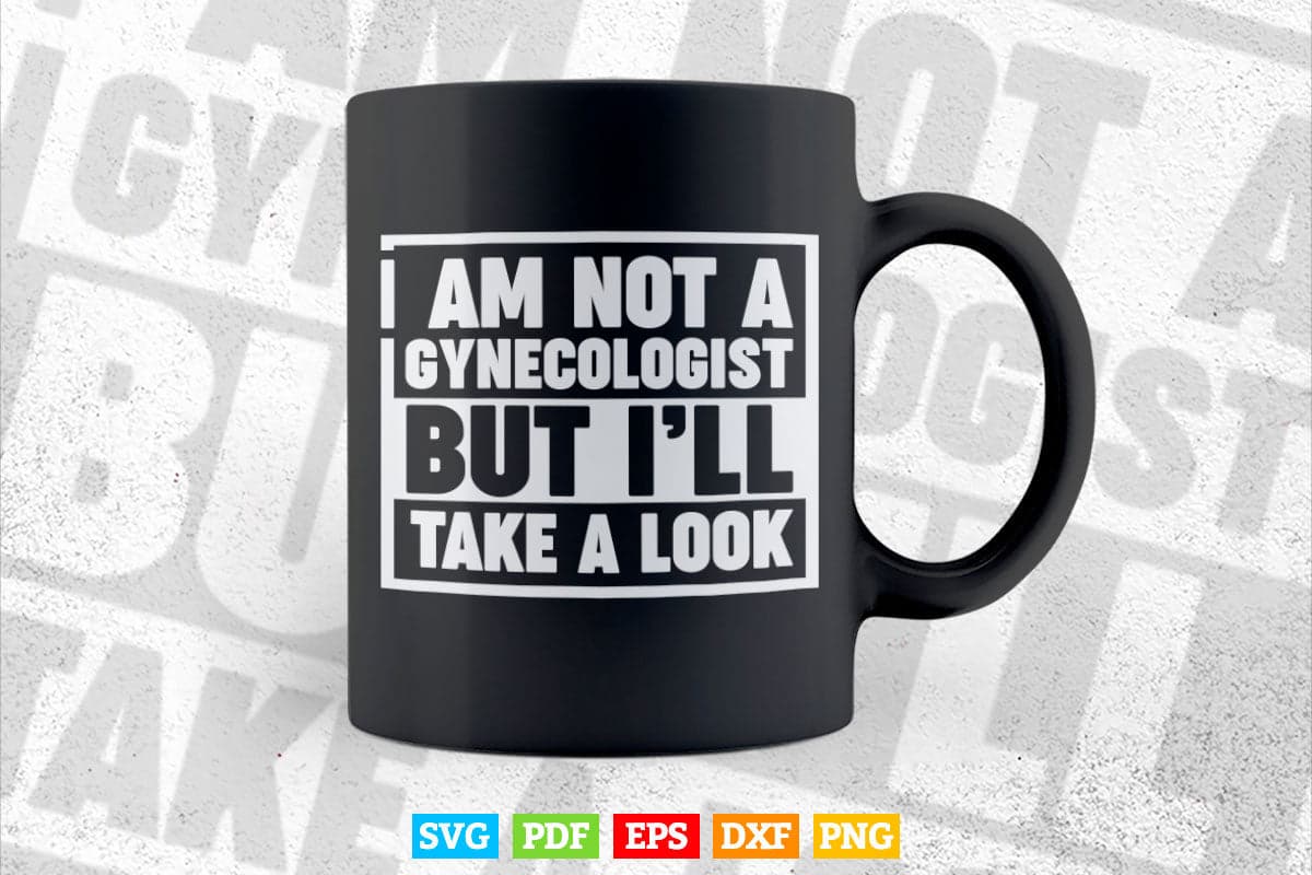 I’ am Not A Gynecologist But Ill Take A Look Svg T shirt Design.
