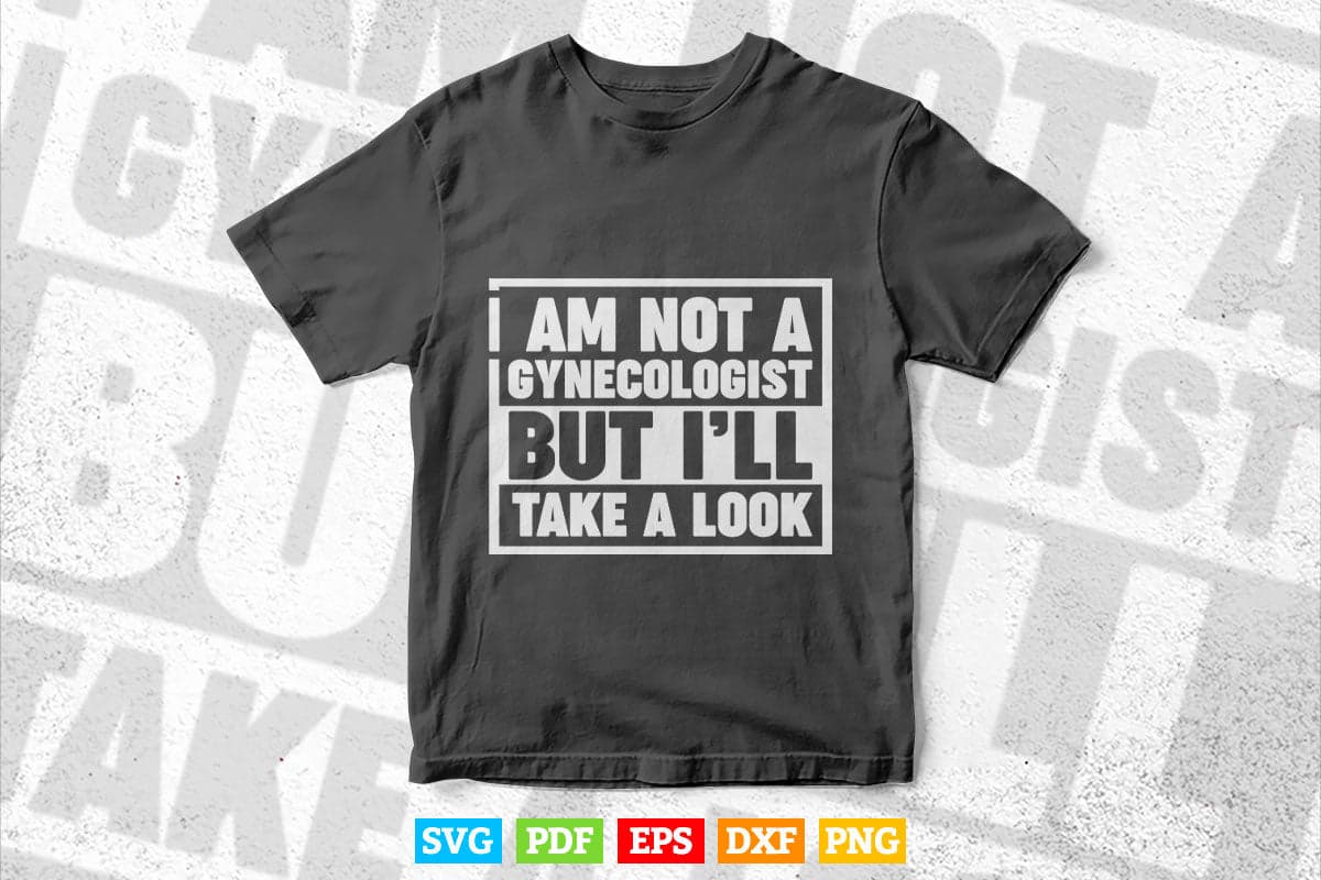 I’ am Not A Gynecologist But Ill Take A Look Svg T shirt Design.