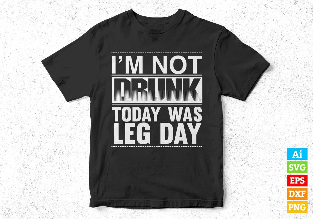 I Am Not Drunk Today Was Leg Day T shirt Design In Svg Png Cutting Printable Files
