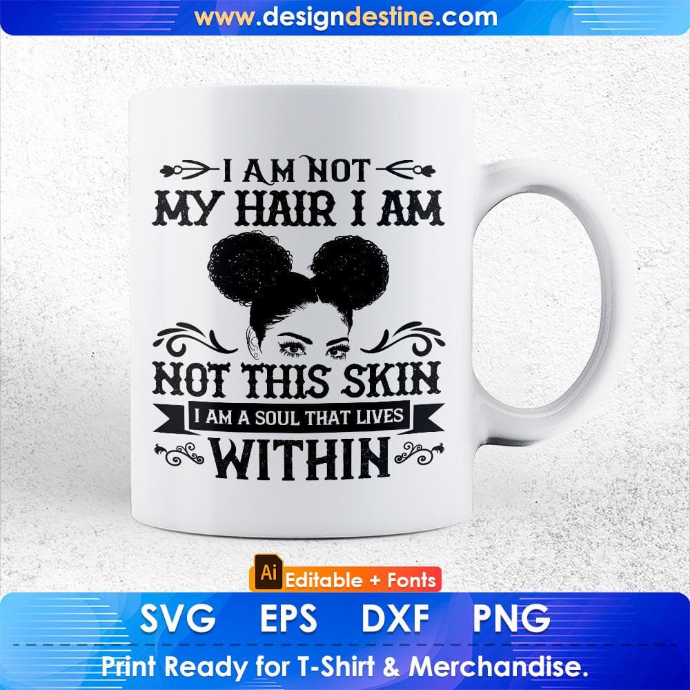 I Am Not My Hair I Am Not This Skin I Am A Soul That Lives Within Afro Editable T shirt Design Svg Files