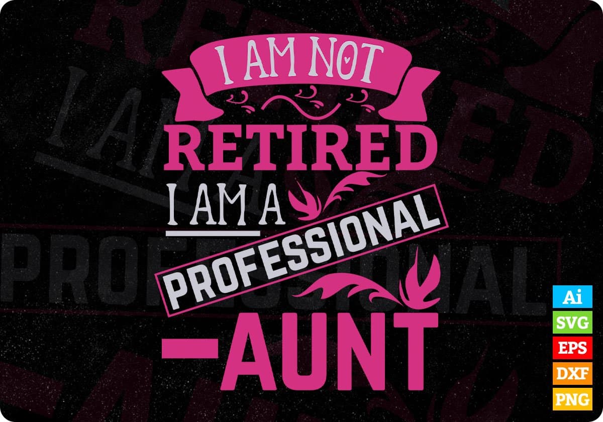 I Am Not Retired I Am A Professional Aunt Editable T shirt Design Svg Cutting Printable Files