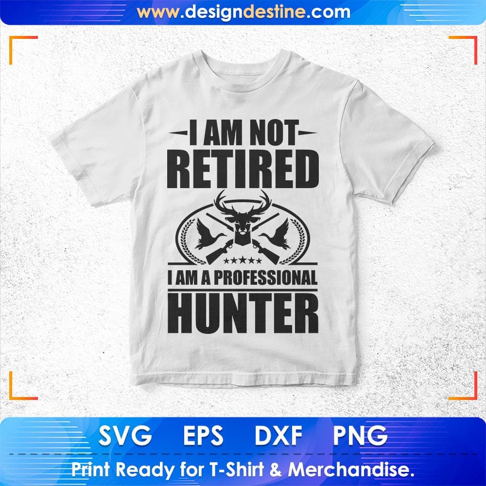 I Am Not Retired I Am A Professional Hunter Hunting T shirt Design Svg Cutting Printable Files