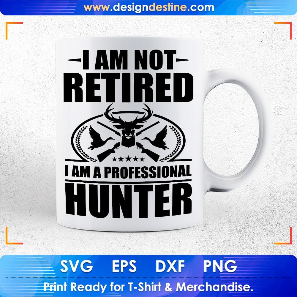 I Am Not Retired I Am A Professional Hunter Hunting T shirt Design Svg Cutting Printable Files
