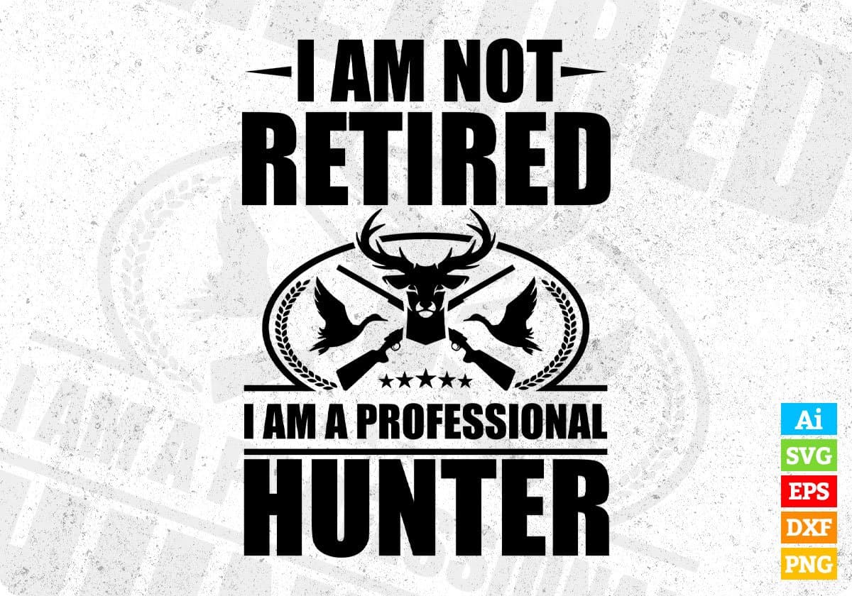 I Am Not Retired I Am A Professional Hunter Hunting T shirt Design Svg Cutting Printable Files