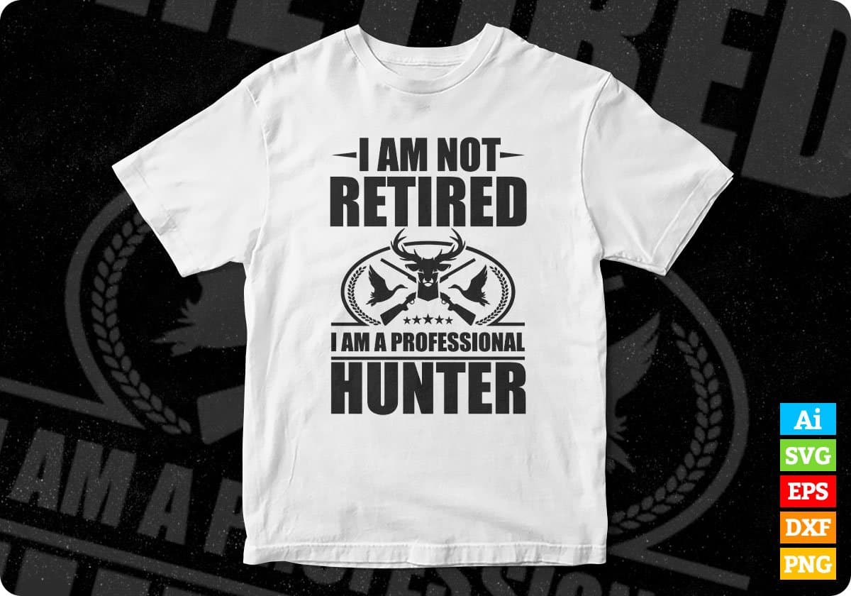 I Am Not Retired I Am A Professional Hunter Hunting T shirt Design Svg Cutting Printable Files