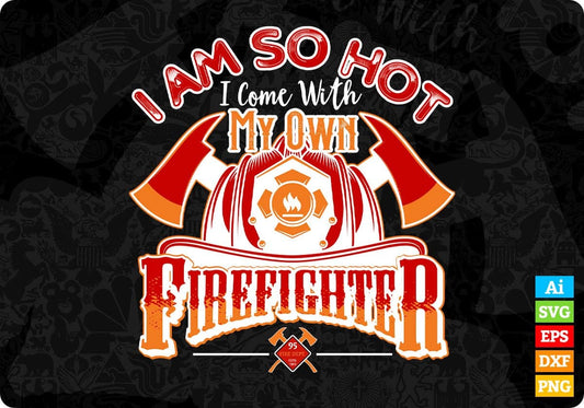 I Am So Hot I Come With My Own Firefighter Editable T shirt Design In Ai Png Svg Printable Files