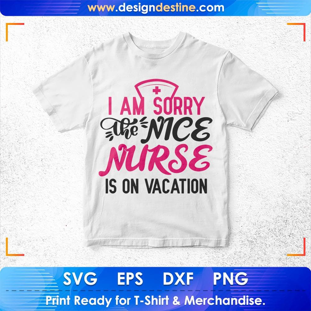 I am Sorry the Nice Nurse Is On Vacation Nurse T shirt Design Svg Cutting Printable Files