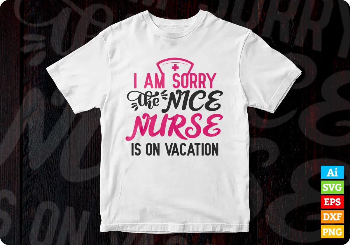 I am Sorry the Nice Nurse Is On Vacation Nurse T shirt Design Svg Cutting Printable Files