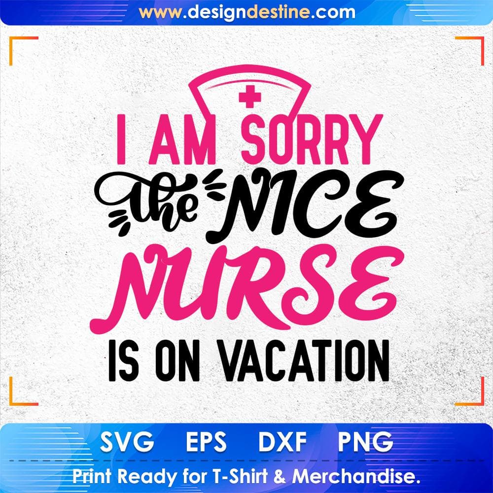 I am Sorry the Nice Nurse Is On Vacation Nurse T shirt Design Svg Cutting Printable Files