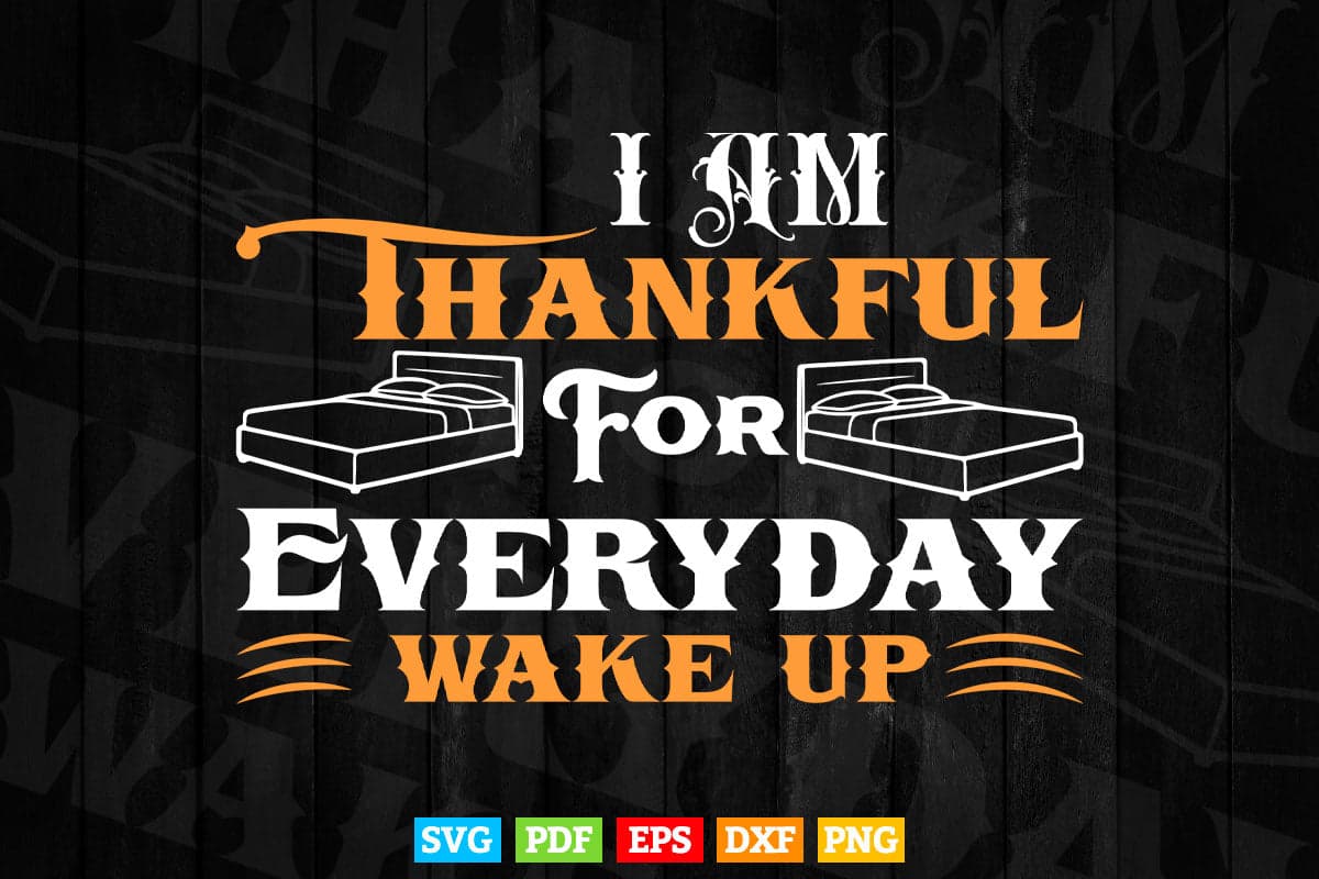 I' am Thankful For Everyday Wake Up Calligraphy Svg T shirt Design.