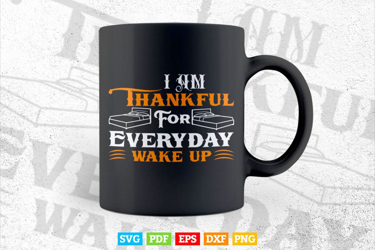 I' am Thankful For Everyday Wake Up Calligraphy Svg T shirt Design.