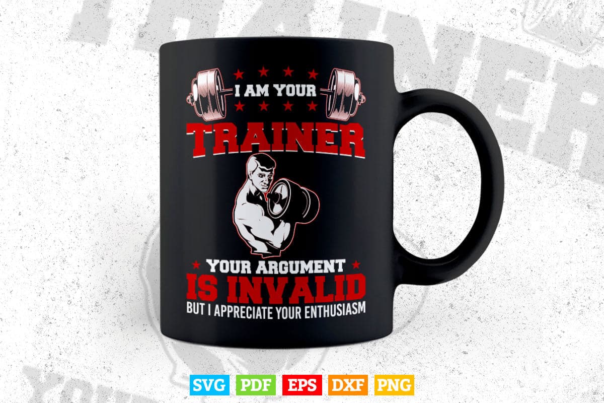 I Am Your Trainer Your Argument Is Invalid Personal Trainer Svg T shirt Design.